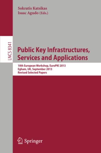 Public Key Infrastructures, Services and Applications: 10th European Workshop, EuroPKI 2013, Egham, UK, September 12-13, 2013, Revised Selected Papers (Lecture Notes in Computer Science, Band 8341)