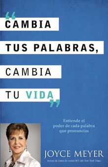 Cambia Tus Palabras, Cambia Tu Vida: Entiende el poder de cada palabra que pronuncais