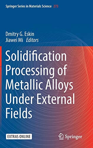 Solidification Processing of Metallic Alloys Under External Fields (Springer Series in Materials Science, Band 273)