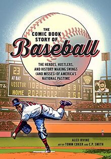 The Comic Book Story of Baseball: The Heroes, Hustlers, and History-Making Swings (and Misses) of America's National Pastime