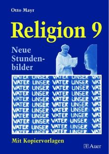 Religion - Neubearbeitung. Neue Stundenbilder und Kopiervorlagen: Religion 9. Neue Stundenbilder mit Kopiervorlagen