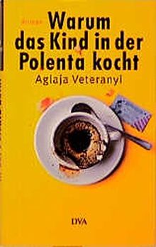 Warum das Kind in der Polenta kocht: Roman von Veteranyi, Aglaja | Buch | Zustand sehr gut