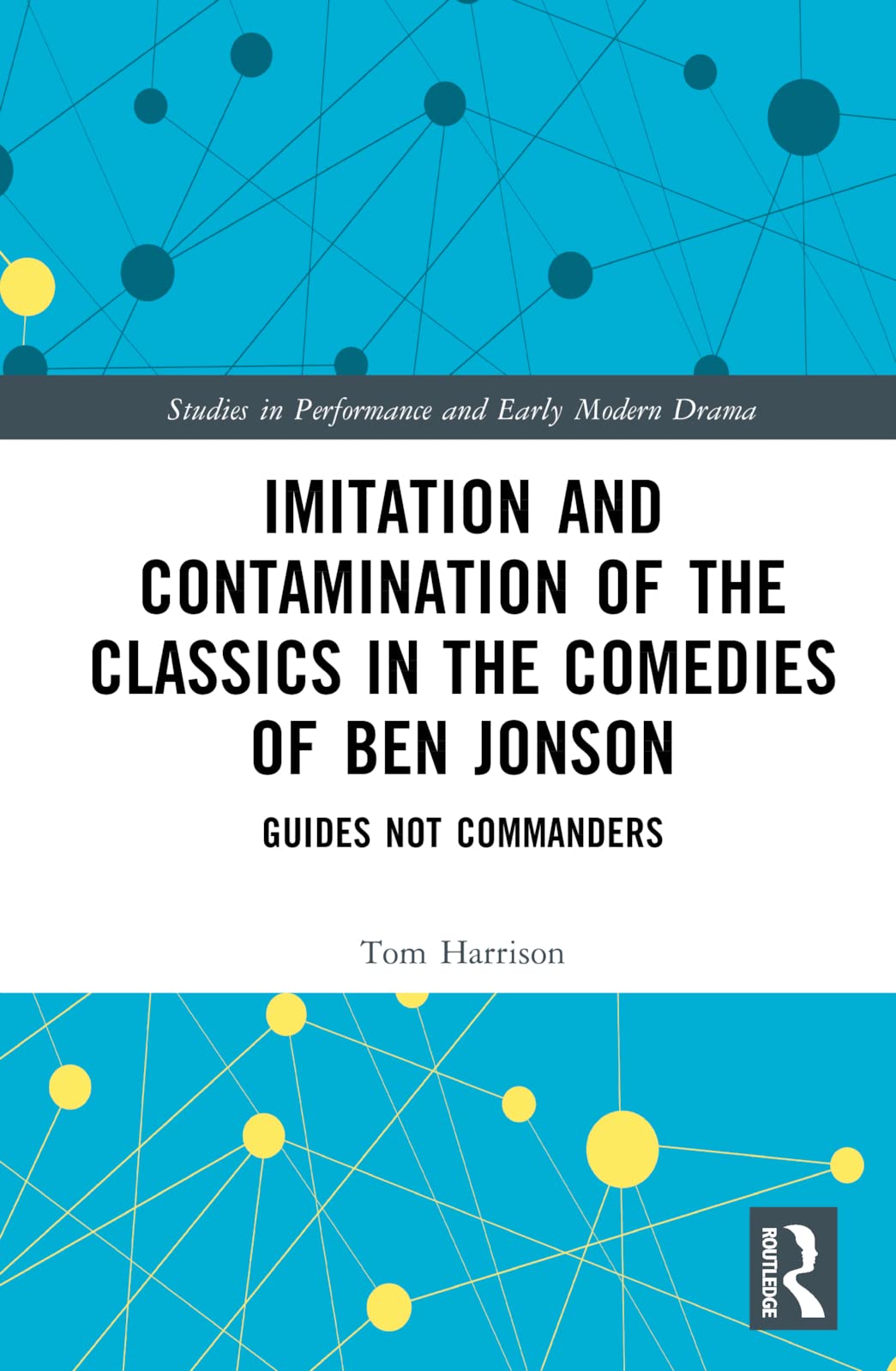 Imitation and Contamination of the Classics in the Comedies of Ben Jonson: Guides Not Commanders (Studies in Performance and Early Modern Drama)