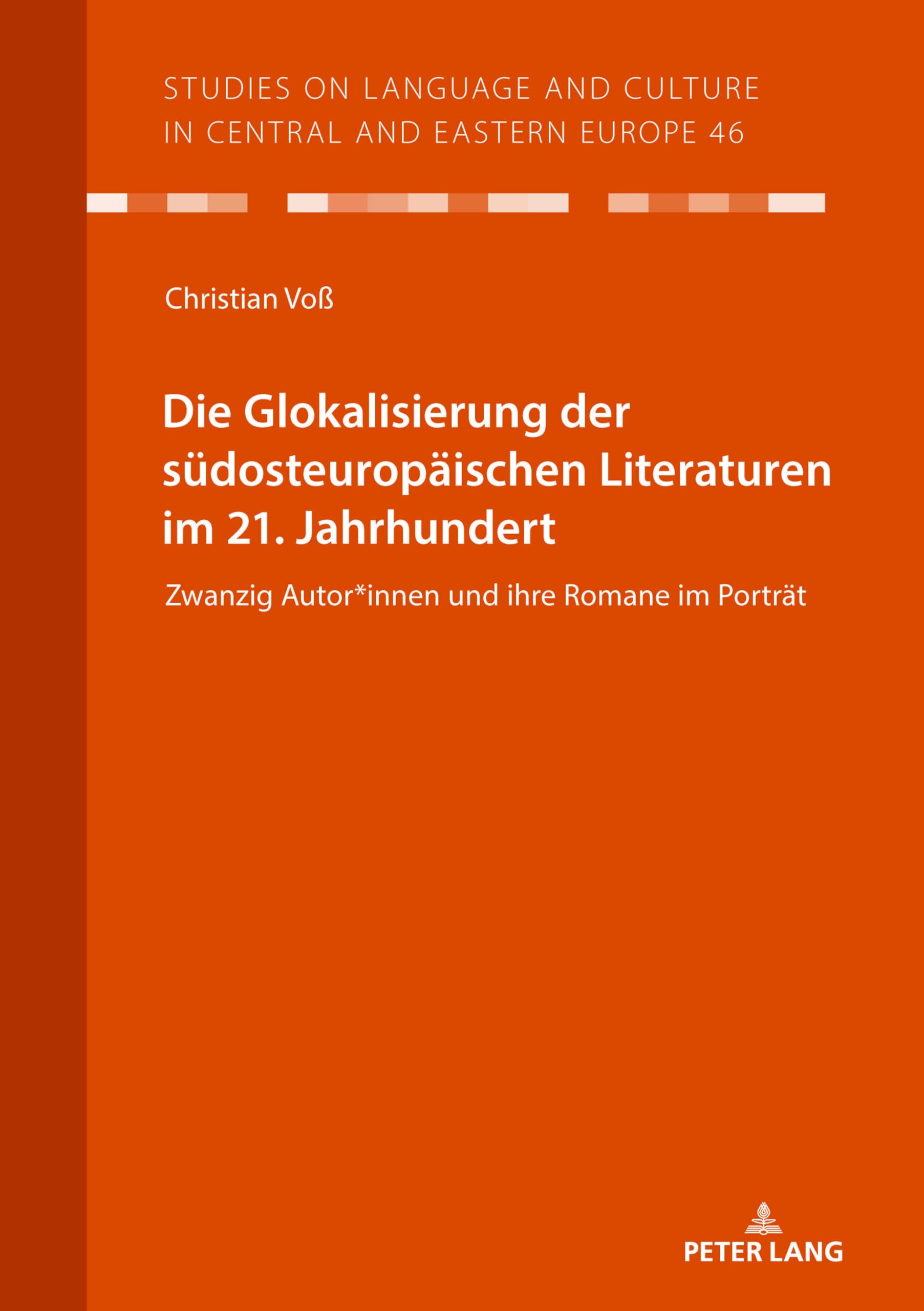 Die Glokalisierung der südosteuropäischen Literaturen im 21. Jahrhundert: Zwanzig Autor*innen und ihre Romane im Porträt (Studies on Language and Culture in Central and Eastern Europe, Band 46)