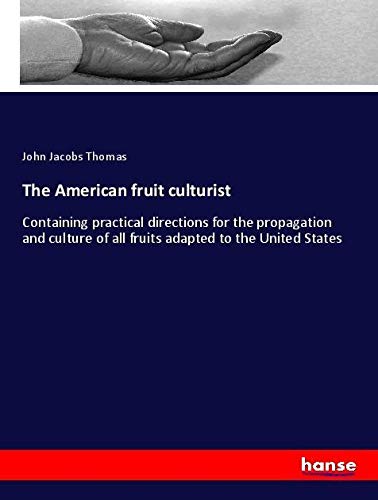 The American fruit culturist: Containing practical directions for the propagation and culture of all fruits adapted to the United States