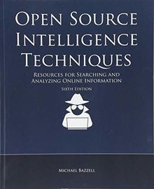 Open Source Intelligence Techniques: Resources for Searching and Analyzing Online Information