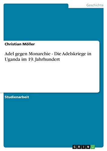 Adel gegen Monarchie - Die Adelskriege in Uganda im 19. Jahrhundert