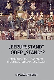 Berufsstand&#34; oder Stand&#34;?: Ein politischer Schlüsselbegriff im Österreich der Zwischenkriegszeit (Veröffentlichungen der Kommission für Neuere Geschichte Österreichs)