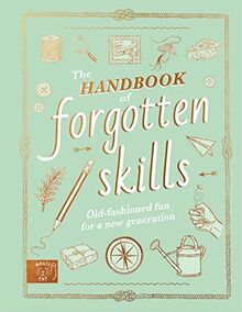 The Handbook of Forgotten Skills: Old fashioned fun for a new generation