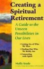 Creating a Spiritual Retirement: A Guide to the Unseen Possibilities in Our Lives