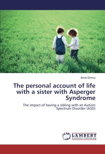 The personal account of life with a sister with Asperger Syndrome: The impact of having a sibling with an Autism Spectrum Disorder (ASD)