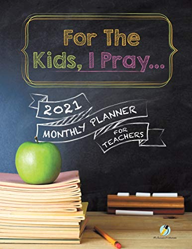 For The Kids, I Pray... : 2021 Monthly Planner for Teachers
