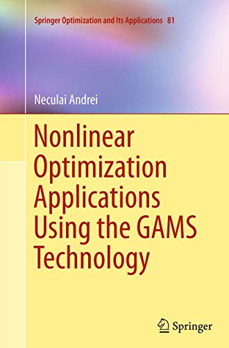 Nonlinear Optimization Applications Using the GAMS Technology (Springer Optimization and Its Applications, Band 81)