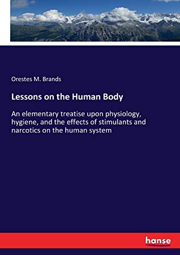 Lessons on the Human Body: An elementary treatise upon physiology, hygiene, and the effects of stimulants and narcotics on the human system