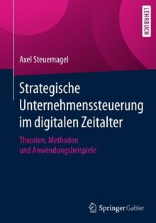Strategische Unternehmenssteuerung im digitalen Zeitalter: Theorien, Methoden und Anwendungsbeispiele