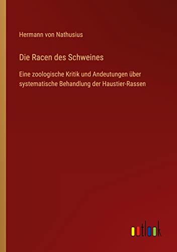 Die Racen des Schweines: Eine zoologische Kritik und Andeutungen über systematische Behandlung der Haustier-Rassen