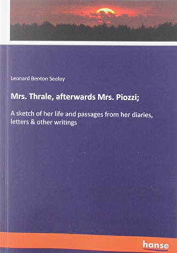 Mrs. Thrale, afterwards Mrs. Piozzi;: A sketch of her life and passages from her diaries, letters & other writings