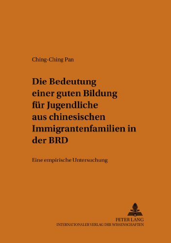 Die Bedeutung einer guten Bildung für Jugendliche aus chinesischen Immigrantenfamilien in der BRD: Eine empirische Untersuchung (Heidelberger Studien zur Erziehungswissenschaft)