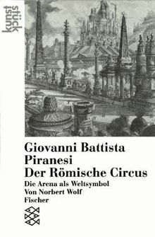 Giovanni Battista Piranesi<br /> Der Römische Circus: Die Arena als Weltsymbol