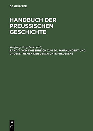 Handbuch der Preußischen Geschichte: Handbuch der Preussischen Geschichte, 3 Bde., Bd.3, Vom Kaiserreich zum 20. Jahrhundert und Große Themen der Geschichte Preußens