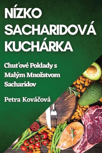 Nízkosacharidová Kuchárka: Chu¿ové Poklady s Malým Mno¿stvom Sacharidov