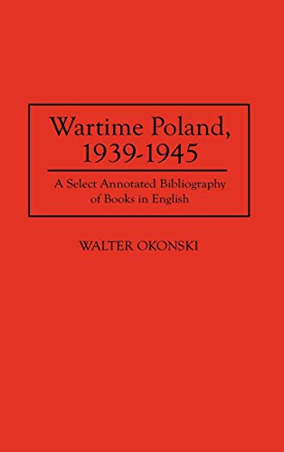 Wartime Poland, 1939-1945: A Select Annotated Bibliography of Books in English (Bibliographies & Indexes in World History)