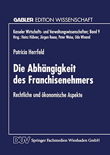 Die Abhängigkeit des Franchisenehmers. Rechtliche und ökonomische Aspekte