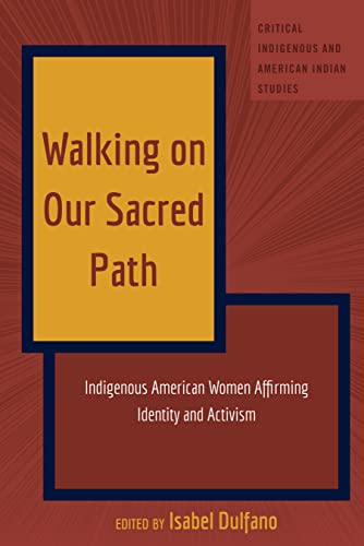 Walking on Our Sacred Path: Indigenous American Women Affirming Identity and Activism (Critical Indigenous and American Indian Studies, Band 6)
