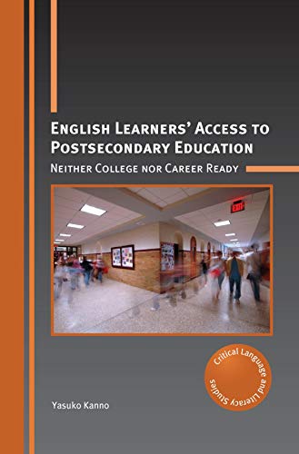 English Learners' Access to Postsecondary Education: Neither College Nor Career Ready (Critical Language and Literacy Studies, 27)