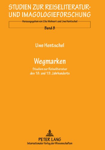 Wegmarken: Studien zur Reiseliteratur des 18. und 19. Jahrhunderts (Studien zur Reiseliteratur- und Imagologieforschung)