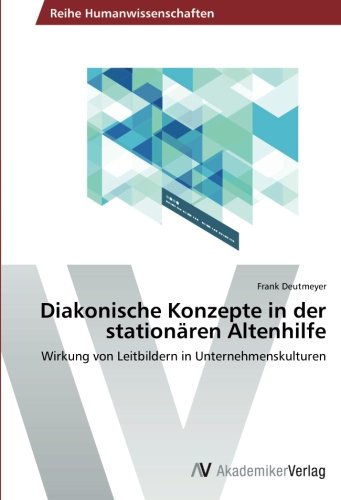 Diakonische Konzepte in der stationären Altenhilfe: Wirkung von Leitbildern in Unternehmenskulturen