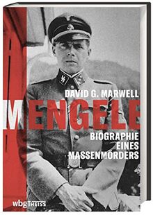 Mengele. Biographie eines Massenmörders. Warum wurden seine Kriegsverbrechen aus der NS-Zeit nie geahndet? Ein wichtiger Beitrag zur Täterforschung von Historiker und Nazi-Jäger David G. Marwell