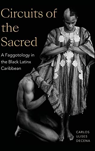 Circuits of the Sacred: A Faggotology in the Black Latinx Caribbean (Writing Matters!)