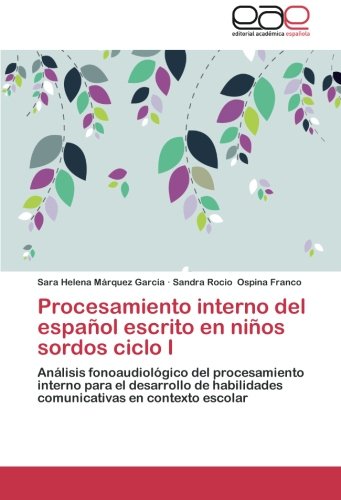 Procesamiento interno del español escrito en niños sordos ciclo I: Análisis fonoaudiológico del procesamiento interno para el desarrollo de habilidades comunicativas en contexto escolar