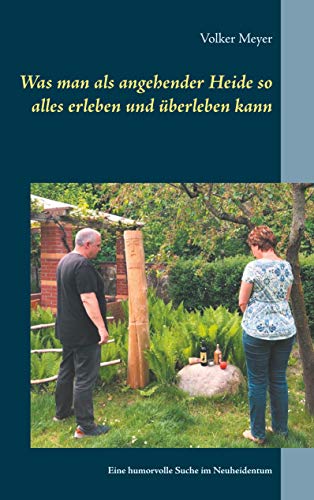Was man als angehender Heide so alles erleben und überleben kann: Eine humorvolle Suche im Neuheidentum