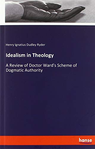 Idealism in Theology: A Review of Doctor Ward's Scheme of Dogmatic Authority
