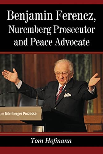 Tom Hofmann Benjamin Ferencz, Nuremberg Prosecutor And Peace Advocate