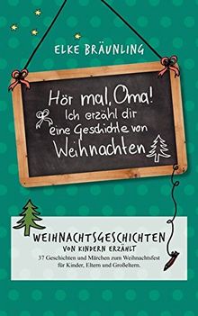 Hör mal, Oma! Ich erzähle dir eine Geschichte von Weihnachten: Weihnachtsgeschichten - von Kindern erzählt