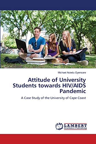 Attitude of University Students towards HIV/AIDS Pandemic: A Case Study of the University of Cape Coast