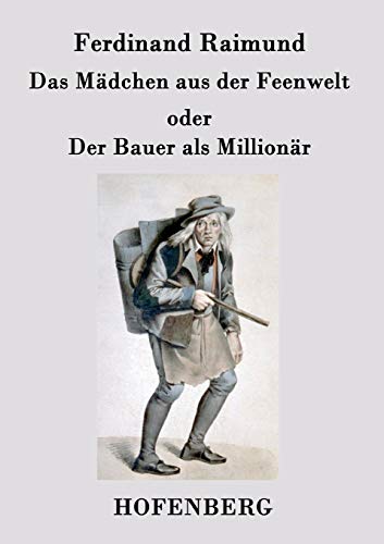 Das Mädchen aus der Feenwelt oder Der Bauer als Millionär: Romantisches Original-Zaubermärchen mit Gesang in drei Aufzügen