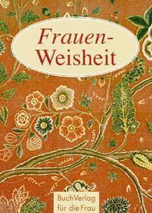 Frauen-Weisheit: Schriftstellerinnen aus aller Welt über den Sinn des Lebens