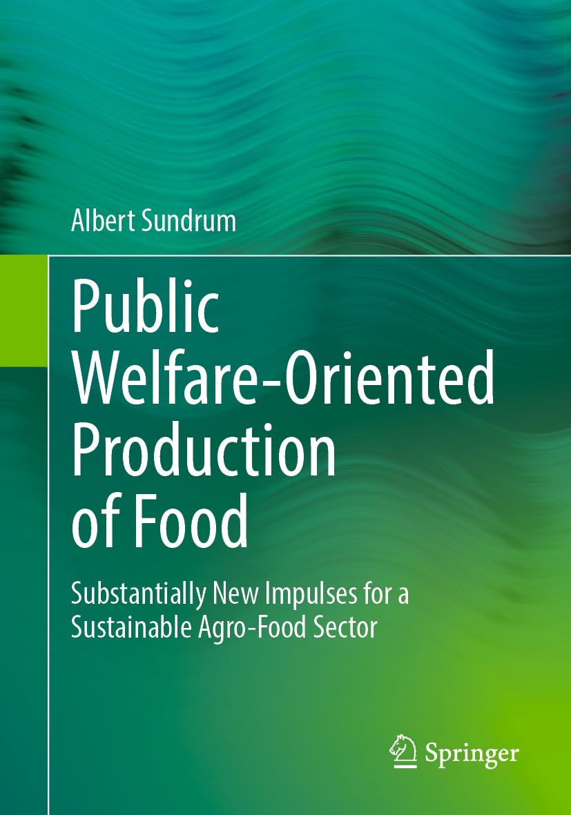 Public Welfare-Oriented Production of Food: Substantially New Impulses for a Sustainable Agro-Food Sector