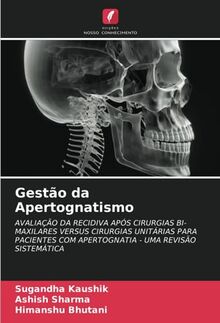Gestão da Apertognatismo: AVALIAÇÃO DA RECIDIVA APÓS CIRURGIAS BI-MAXILARES VERSUS CIRURGIAS UNITÁRIAS PARA PACIENTES COM APERTOGNATIA - UMA REVISÃO SISTEMÁTICA
