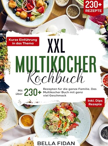 XXL Multikocher Kochbuch: Mit über 230+ Rezepten für die ganze Familie. Das Multikocher Buch mit ganz viel Geschmack. Inklusive leckere Dips Rezepte