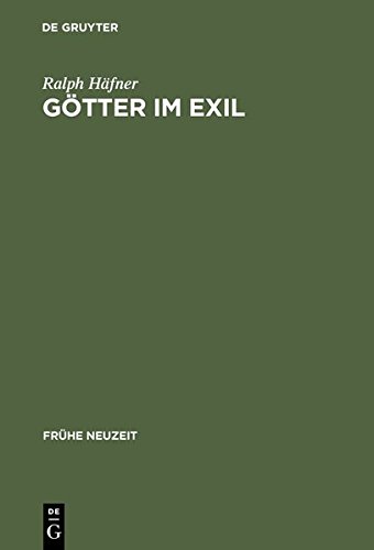 Götter im Exil: Frühneuzeitliches Dichtungsverständnis im Spannungsfeld christlicher Apologetik und philologischer Kritik (ca. 1590-1736) (Frühe Neuzeit, Band 80)