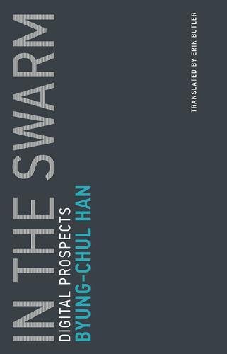 Byung-Chul Han In The Swarm, Digital Prospects (Untimely Meditations)