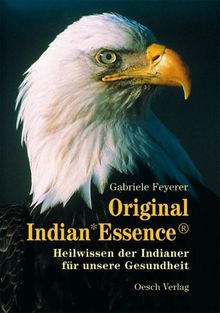 Original Indian*Essence®: Heilwissen der Indianer für unsere Gesundheit
