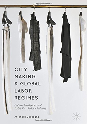 City Making and Global Labor Regimes: Chinese Immigrants and Italy's Fast Fashion Industry