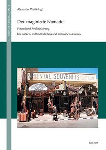 Der imaginierte Nomade: Formel und Realitätsbezug bei antiken, mittelalterlichen und arabischen Autoren (Nomaden und Sesshafte. SFB Differenz und ... in Zivilisationen der Alten Welt, Band 8)
