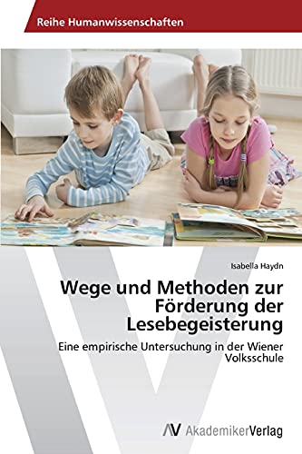 Wege und Methoden zur Förderung der Lesebegeisterung: Eine empirische Untersuchung in der Wiener Volksschule
